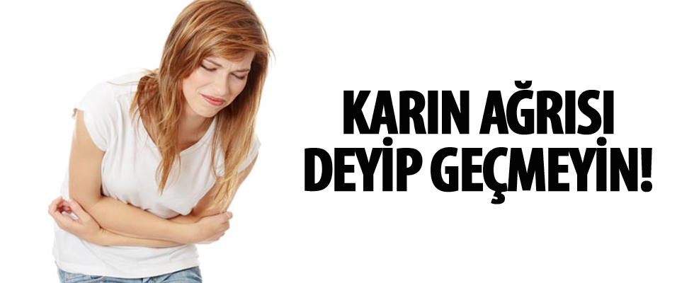 Karın ağrısı deyip geçmeyin