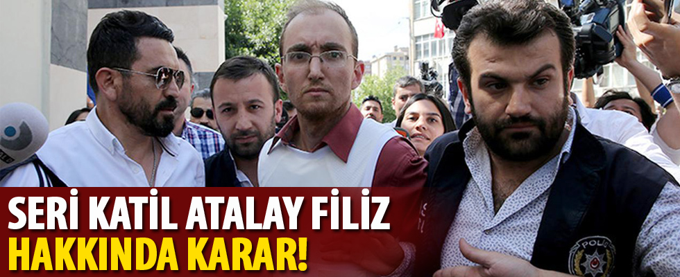 Seri katil Atalay Filiz hakkında karar