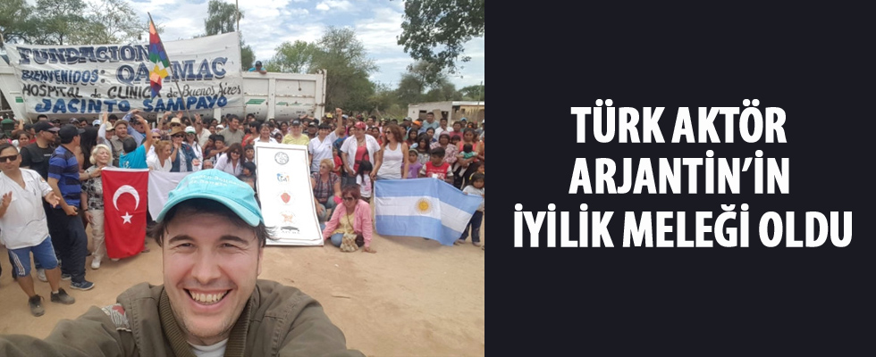 Türk aktör Arjantin'in 'İyilik Meleği' oldu