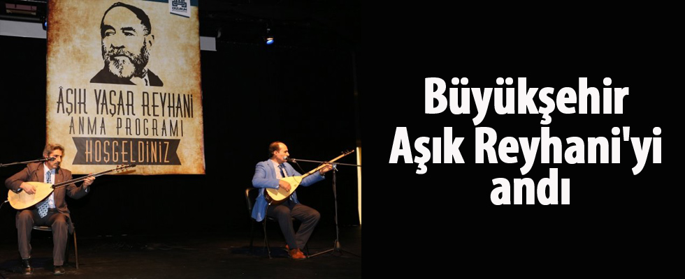 Büyükşehir Aşık Reyhani'yi andı