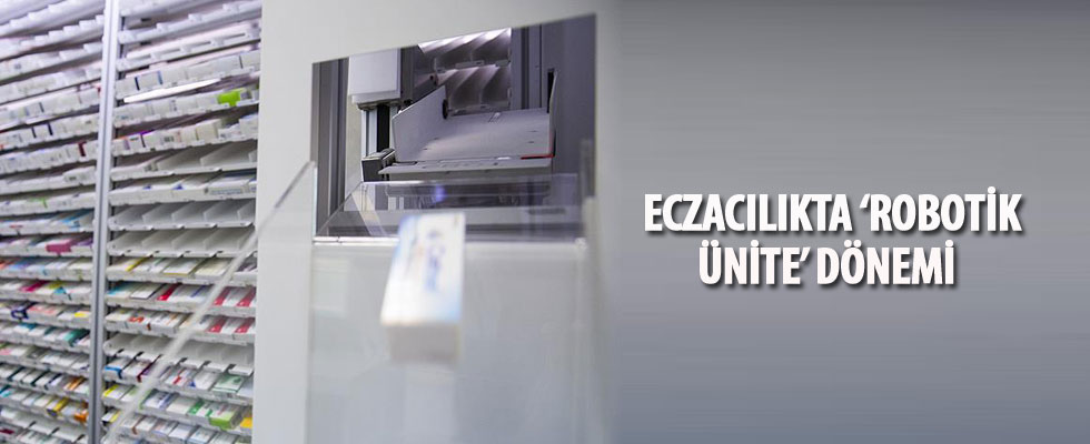 Eczacılıkta 'robotik ünite' dönemi