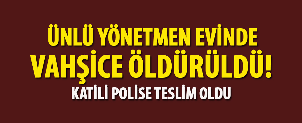 Ünlü yönetmen evinde vahşice öldürüldü