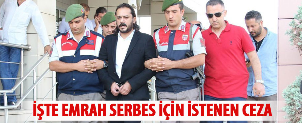 Emrah Serbes'e 22.5 yıl hapis istemi