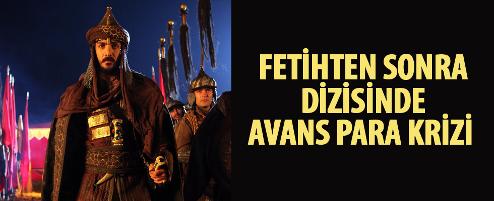 Fetihten Sonra dizisinde avans para krizi!