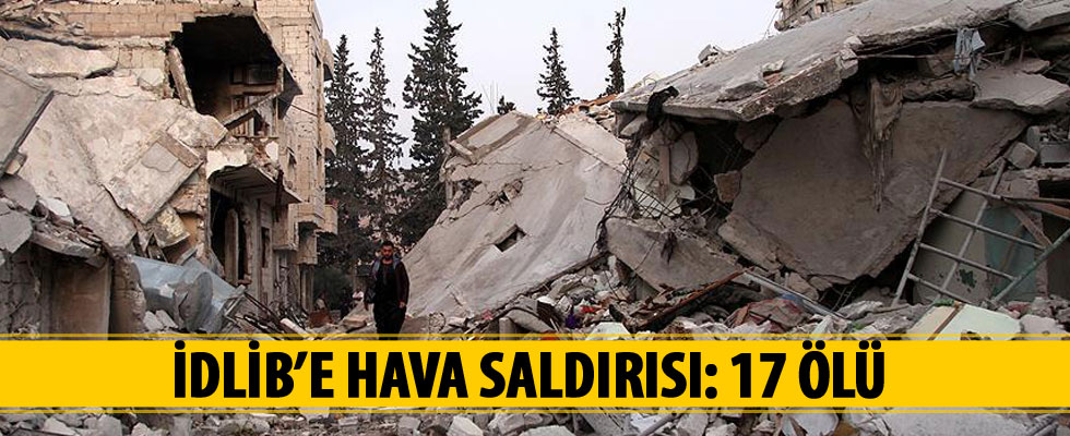 İdlib'e hava saldırısı: 17 ölü