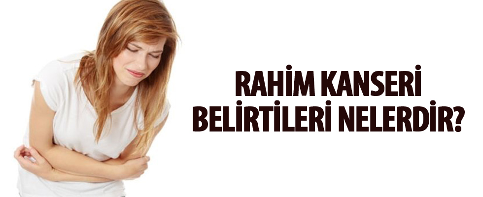 Rahim kanseri belirtilerine dikkat