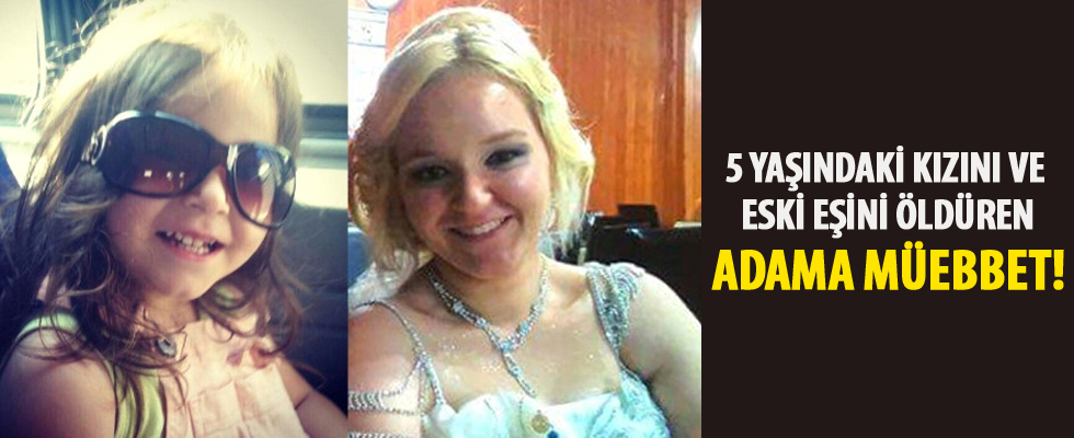 5 yaşındaki kızını ve eski eşini öldüren adama müebbet