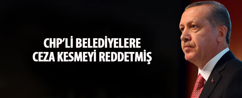 Cumhurbaşkanı Erdoğan CHP'li belediyelere ceza kesmeyi reddetmiş