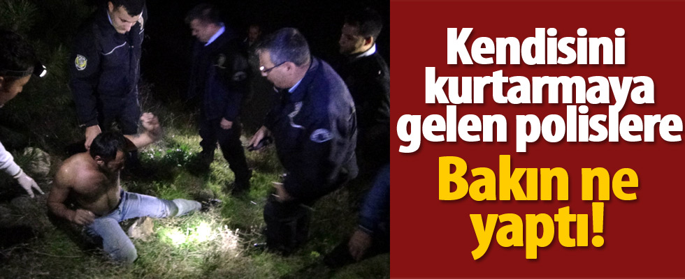 Kendisini kurtarmaya çalışan polislere zor anlar yaşattı