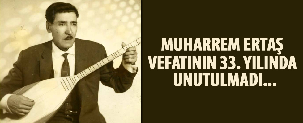 Muharrem Ertaş vefatının 33, yılında unutulmadı