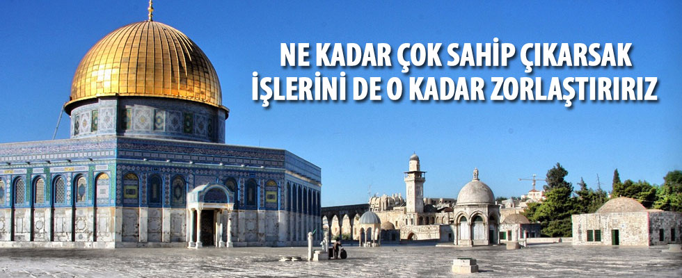 Mescid-i Aksa'yı sahipsiz bırakarak ağlatmayalım