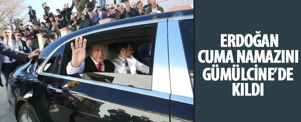 Erdoğan Cuma namazını Gümülcine'de kıldı