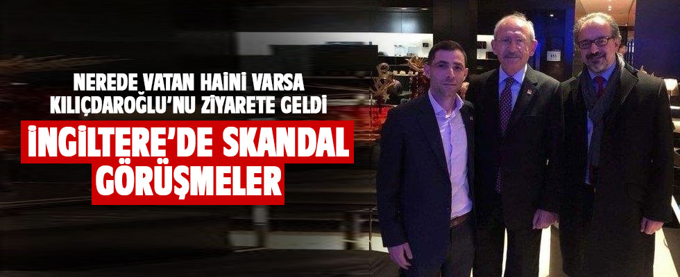 Kılıçdaroğlu'ndan Londra'da skandal görüşme