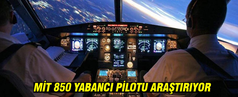 MİT, 850 yabancı pilotu araştırıyor