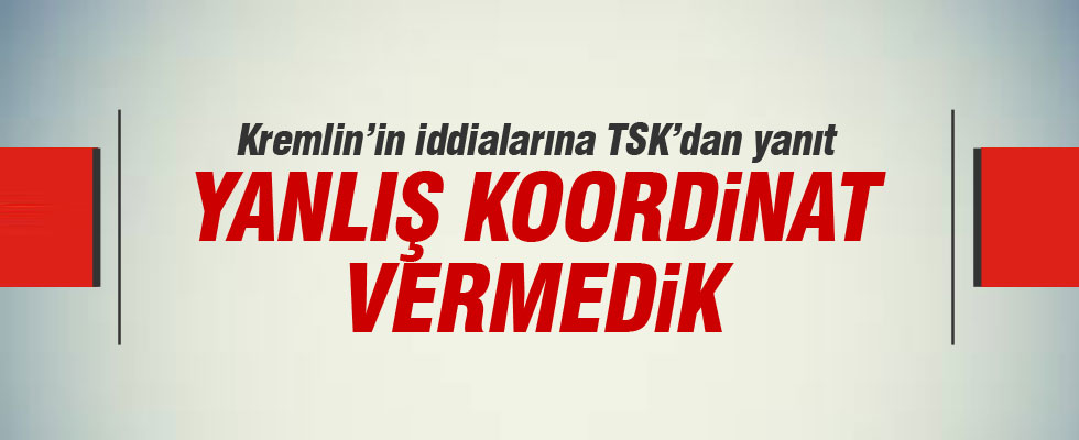 TSK'dan Kremlin'e koordinat yanıtı