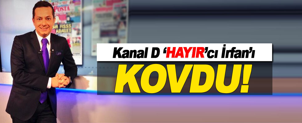 Kanal D, ‘Hayır’ diyeceğini açıklayan İrfan Değirmenci’yi kovdu!