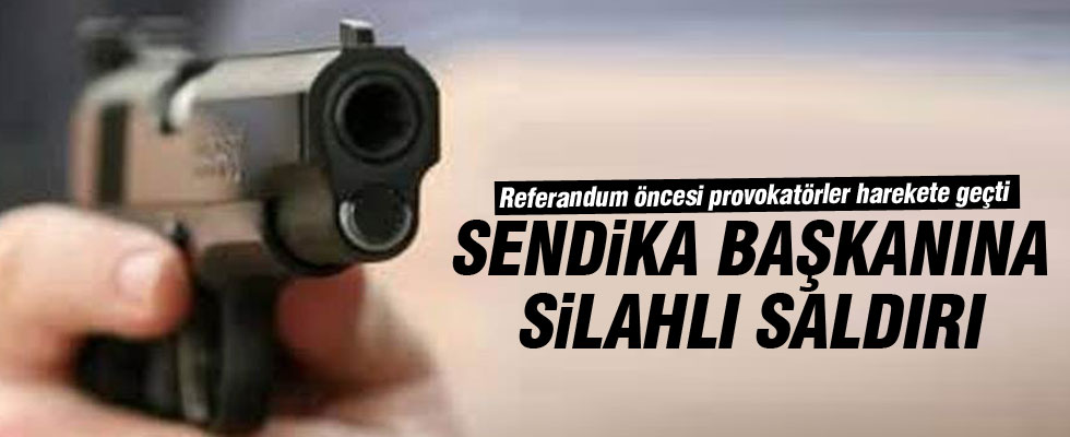 Sendika başkanına silahlı saldırı