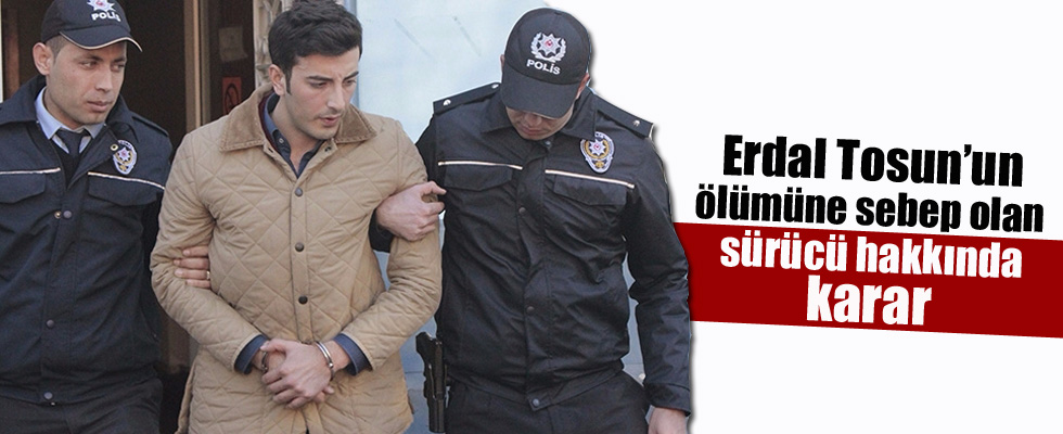 Erdal Tosun'un ölümüne neden olan sürücü hakkında karar