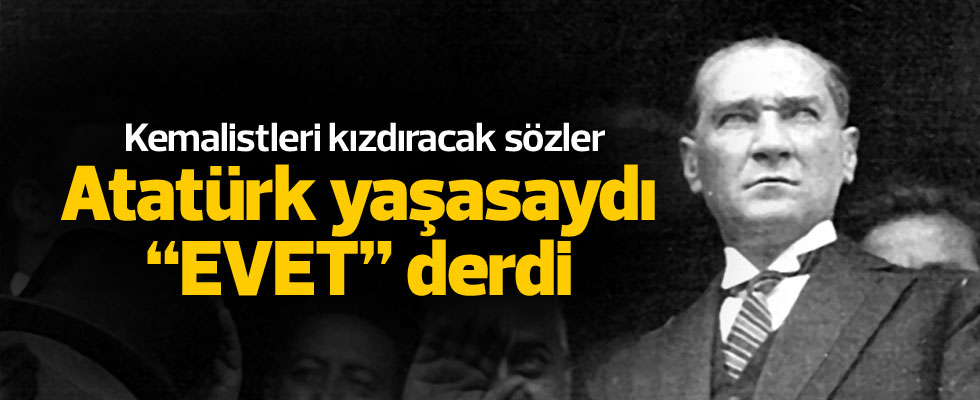 Şamil Tayyar: Atatürk yaşasaydı evet derdi