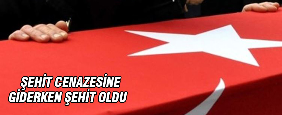 Şehit cenazesine giderken şehit oldu