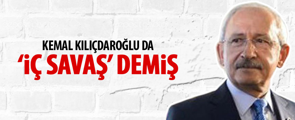 Kılıçdaroğlu da 'İç Savaş' demiş