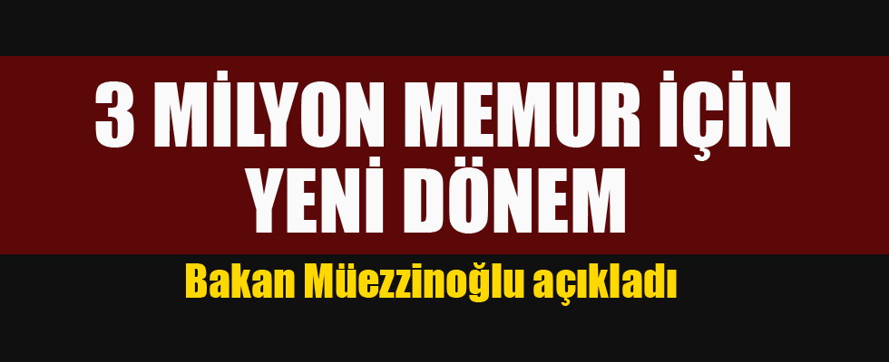 Bakan Müezzinoğlu açıkladı! 3 milyon memur için yeni dönem