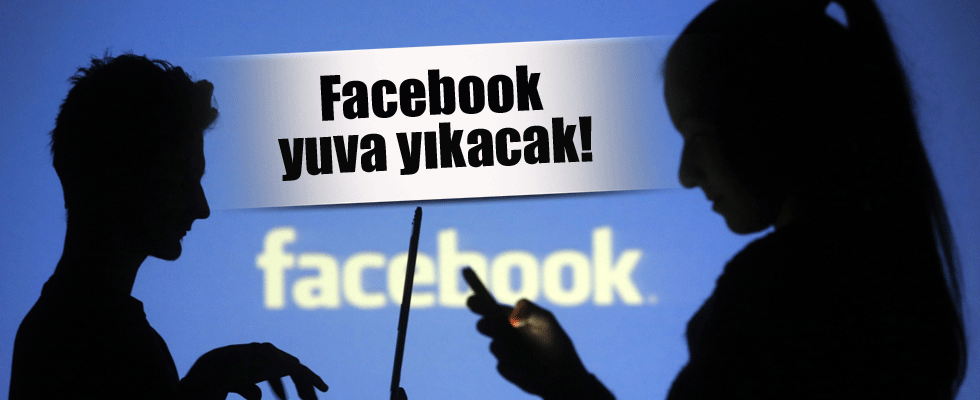 Facebook yuva yıkacak!