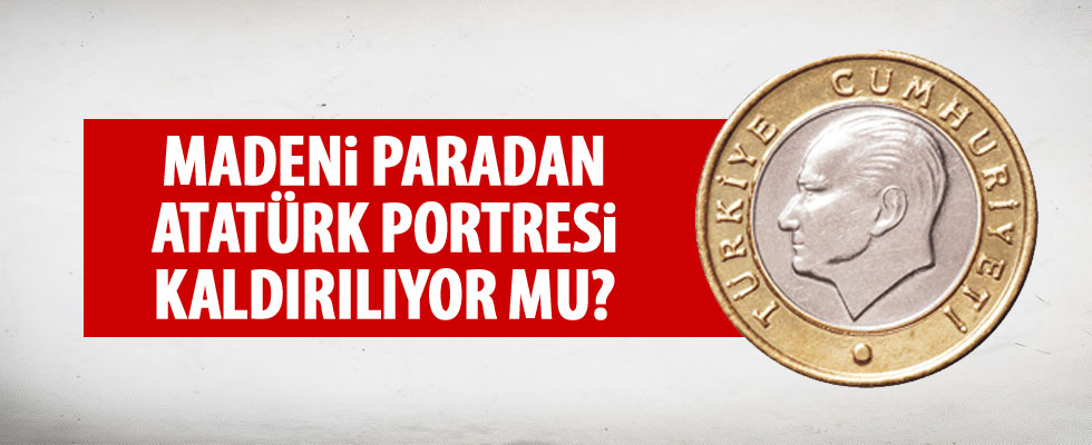 'Madeni paradan Atatürk'ün portresinin çıkarılması söz konusu değil'