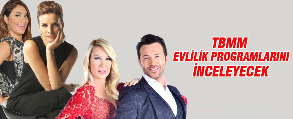 TBMM evlilik programlarını inceleyecek