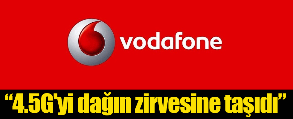 'Vodafone, 4.5G'yi dağın zirvesine taşıdı'