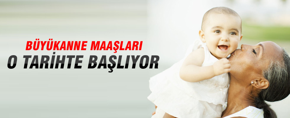 Büyükanne maaşları 10 Mart'ta başlayacak!
