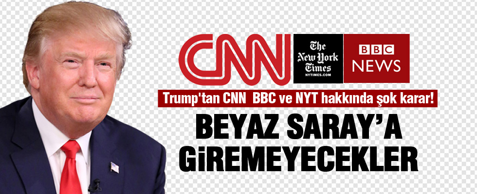 Trump'tan CNN, BBC ve NYT hakkında şok karar!
