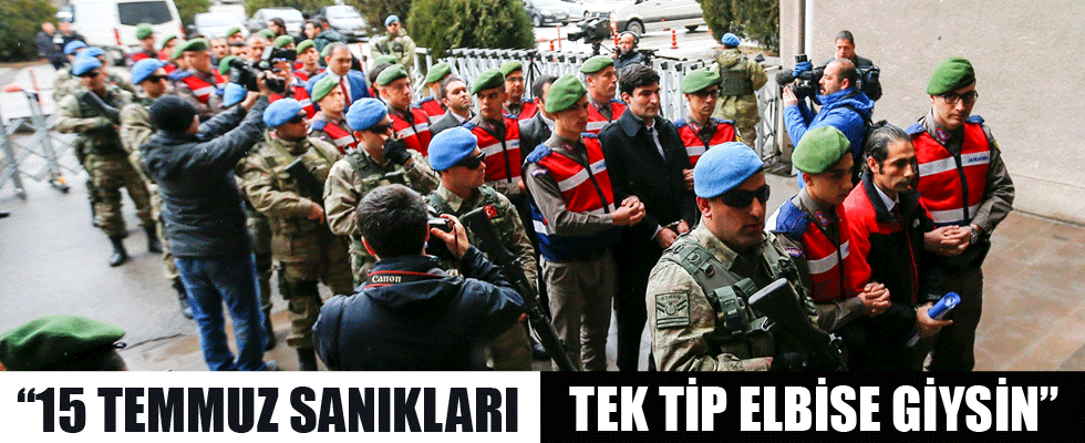 '15 Temmuz sanıkları tek tip elbise giysin'