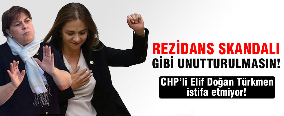 CHP’li Elif Doğan Türkmen istifa etmiyor! Rezidans skandalı gibi unutturulmasın!