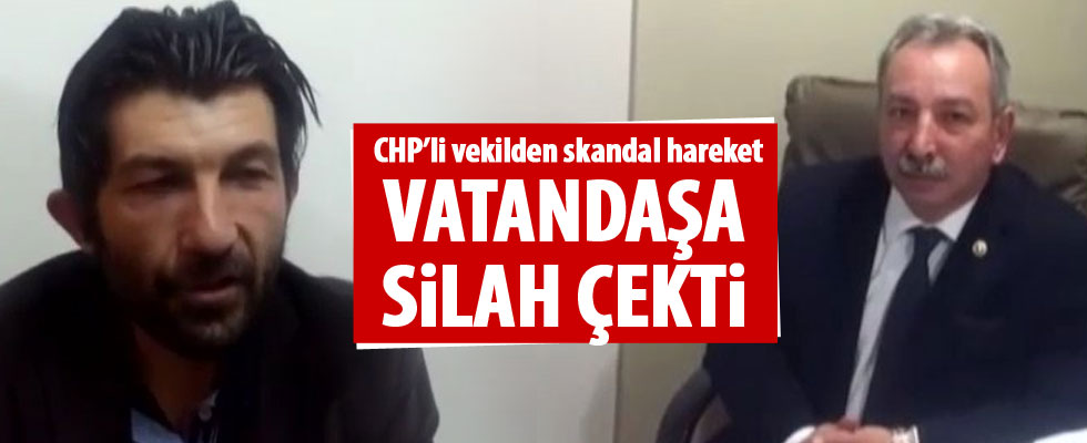 CHP'li vekilden skandal hareket... Vatandaşa silah çekti