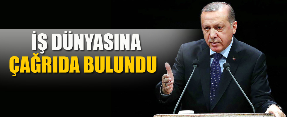 Cumhurbaşkanı Erdoğan'dan iş dünyasına çağrı