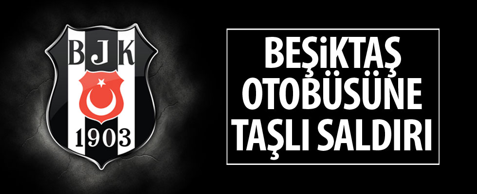 Beşiktaş otobüsüne saldırı