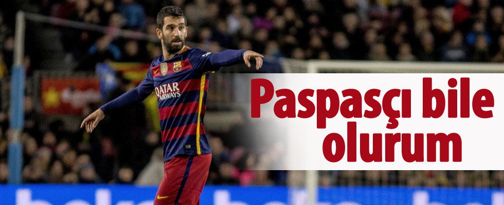 Arda Turan: Paspasçı bile olurum
