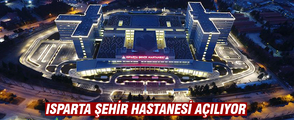 Isparta Şehir Hastanesi açılıyor