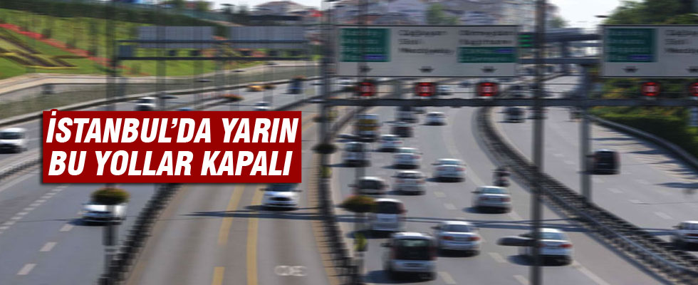 İstanbul'da yarın bu yollar kapalı