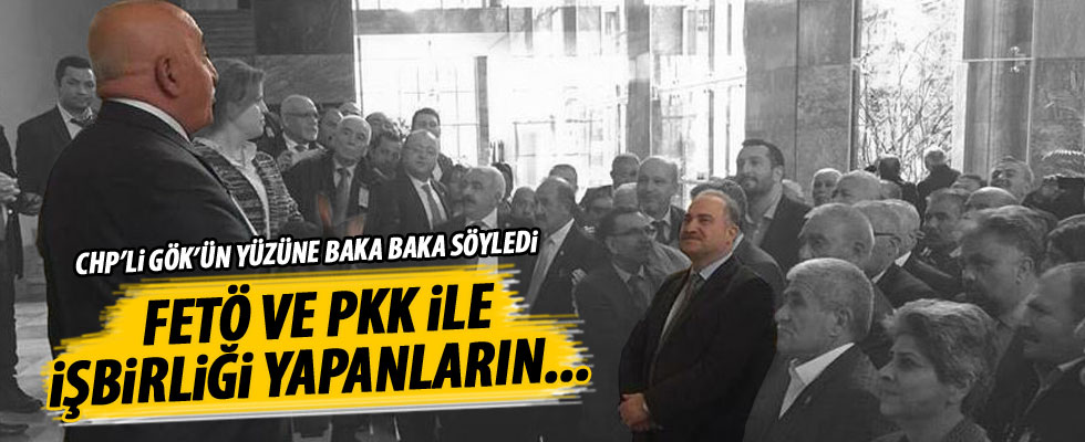 CHP'li Gök'ün yüzüne baka baka söyledi