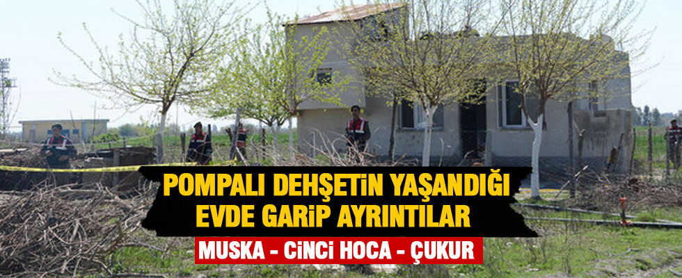 Pompalı katliamın olduğu evden garip ayrıntılar çıktı!