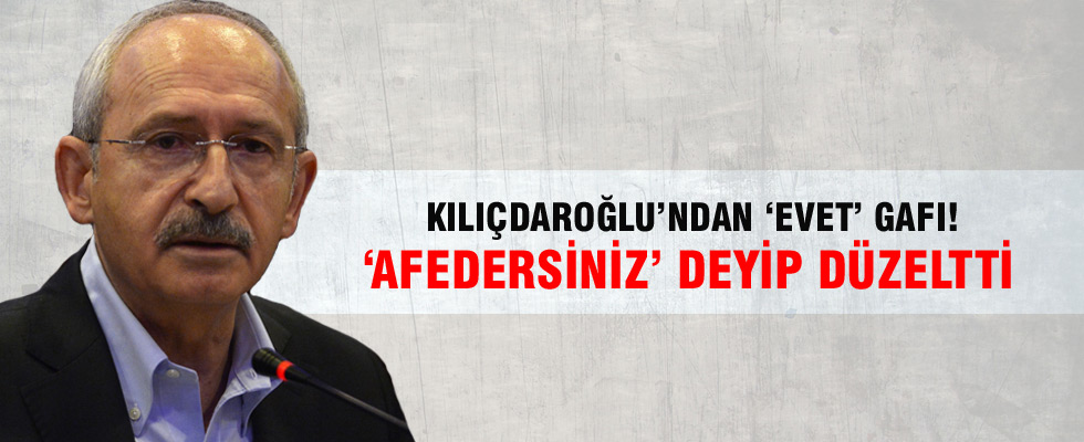 Kemal Kılıçdaroğlu'ndan 'Evet' gafı! 'Affedersiniz' deyip düzeltti