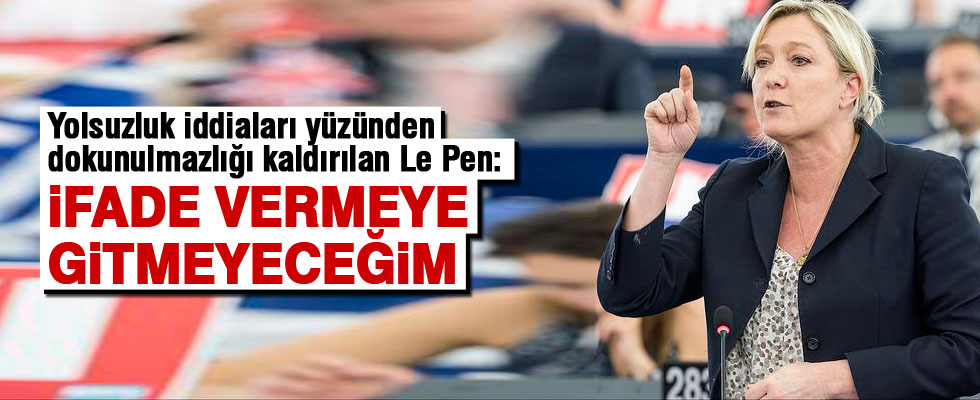 Le Pen: İfade vermeye gitmeyeceğim