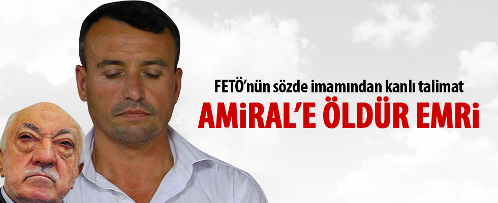 FETÖ'nün sözde imamından Amiral'e 'öldür' emri!