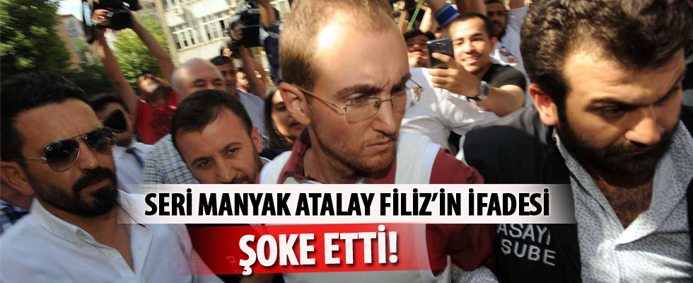 Seri katil Atalay Filiz'in ifadesi şok etti!