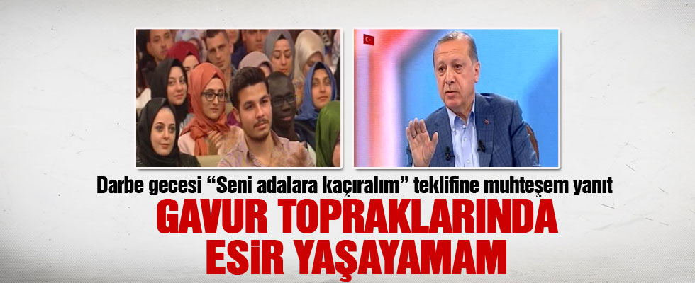 Erdoğan: Gavur topraklarında esir yaşayamam!