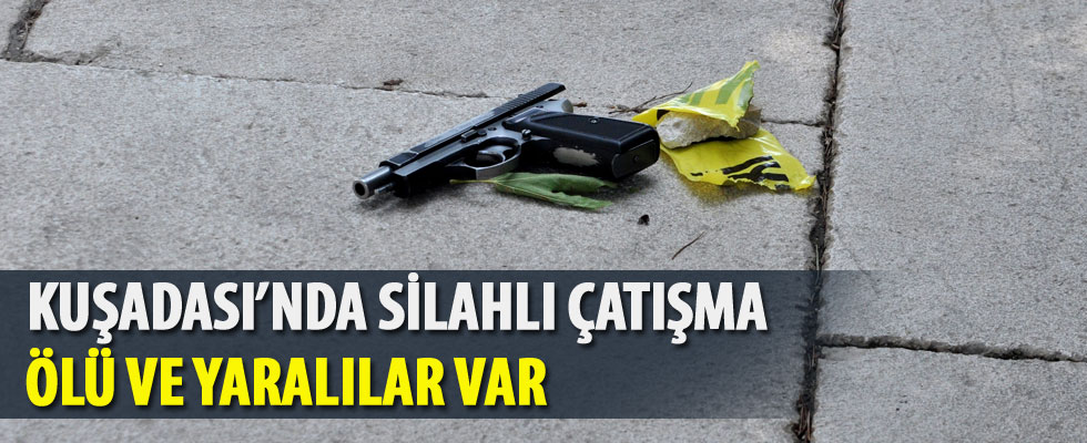 Kuşadası'nda silahlı çatışma: Ölü ve yaralılar var