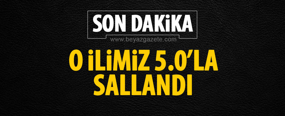 O ilde korkutan deprem