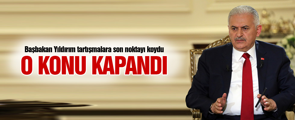 Başbakan Binali Yıldırım: O konu kapandı